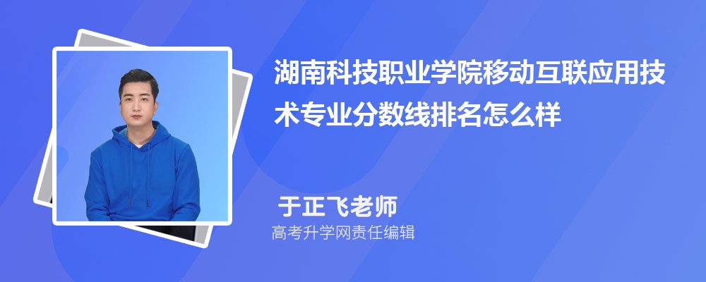 湖南科技职业学院的移动互联应用技术专业分数线(附2020-2022最低分排名怎么样)